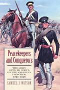 Peacekeepers & Conquerors The Army Officer Corps on the American Frontier 1821 1846