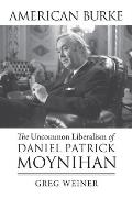 American Burke: The Uncommon Liberalism of Daniel Patrick Moynihan