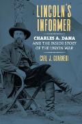Lincolns Informer Charles A Dana & the Inside Story of the Union War