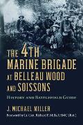 4th Marine Brigade at Belleau Wood and Soissons: History and Battlefield Guide