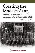 Creating the Modern Army Citizen Soldiers & the American Way of War 1919 1939