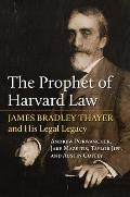 Prophet of Harvard Law James Bradley Thayer & His Legal Legacy