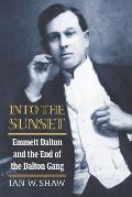 Into the Sunset: Emmett Dalton and the End of the Dalton Gang