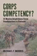 Corps Competency?: III Marine Amphibious Force Headquarters in Vietnam