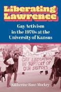 Liberating Lawrence: Gay Activism in the 1970s at the University of Kansas