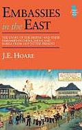 Embassies in the East: The Story of the British and Their Embassies in China, Japan and Korea from 1859 to the Present