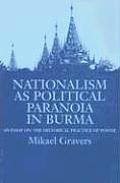 Nationalism as Political Paranoia in Burma: An Essay on the Historical Practice of Power