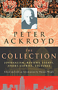 Peter Ackroyd The Collection Journalism Reviews Essays Short Stories Lectures