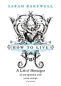How to Live a Life of Montaigne in One Question & Twenty Attempts at an Answer