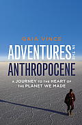 Adventures in the Anthropocene A Journey to the Heart of the Planet We Made