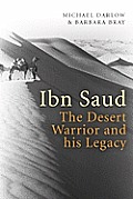 Ibn Saud The Desert Warrior & his Legacy