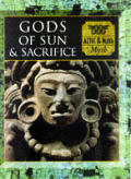 Gods Of Sun & Sacrifice Aztec & Maya