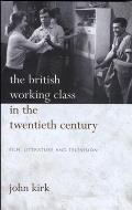 British Working Class in 20th Century: Pb: Film, Literature and Television