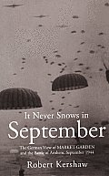 It Never Snows in September The German View of MARKET GARDEN & the Battle of Arnhem September 1944