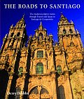 Roads to Santiago The Medieval Pilgrim Routes Through France & Spain to Santiago de Compostela