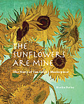 Sunflowers Are Mine The Story of Van Goghs Masterpiece