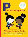 P Is for Playdate: A Modern Parent's Guide