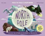 North Pole / South Pole Pole to Pole A Flip Book Explore the Extreme Environment of the Arctic/Antarctic