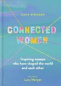 Connected Women Inspiring women who have shaped the world & each other