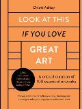 Look at This If You Love Great Art A Critical Curation of 100 Essential Artworks Packed with Links to Further Reading Listening & Viewing to Tak