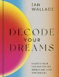 Decode Your Dreams Unlock your unconscious & transform your waking life