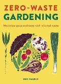 Zero Waste Gardening Maximize space & taste with minimal waste