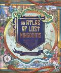 Atlas of Lost Kingdoms Discover Mythical Lands Lost Cities & Vanished Islands