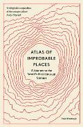 Atlas of Improbable Places A Journey to the Worlds Most Unusual Corners