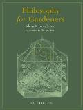 Philosophy for Gardeners Ideas & paradoxes to ponder in the garden