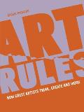 Art Rules: How Great Artists Think, Create and Work