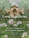 Lost Gardens of the World: An Atlas of Forgotten Horticultural Treasures