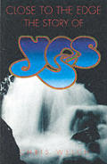 Close To The Edge The Story Of Yes
