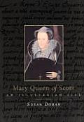 Mary Queen of Scots An Illustrated Life