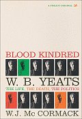 Blood Kindred W B Yeats The Life the Death the Politics