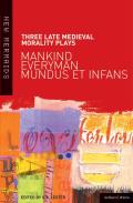 Three Late Medieval Morality Plays: Mankind/Everyman/Mundus Et Infans