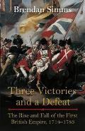 Three Victories & A Defeat the Rise & Fall of the First British Empire 1714 1783
