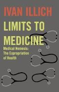 Limits to Medicine Medical Nemesis The Expropriation of Health