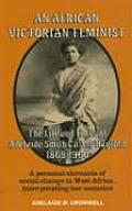 An African Victorian Feminist: The Life and Times of Adelaide Smith Casely Hayford 1848-1960