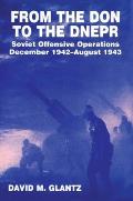 From the Don to the Dnepr: Soviet Offensive Operations, December 1942 - August 1943