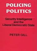 Policing Politics: Security Intelligence and the Liberal Democratic State