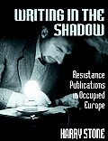 Writing in the Shadow: Resistance Publications in Occupied Europe