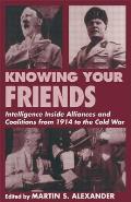 Knowing Your Friends: Intelligence Inside Alliances and Coalitions from 1914 to the Cold War