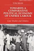 Towards a Comparative Political Economy of Unfree Labour: Case Studies and Debates