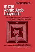 In the Anglo-Arab Labyrinth: The McMahon-Husayn Correspondence and its Interpretations 1914-1939