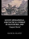 Soviet Operational and Tactical Combat in Manchuria, 1945: 'August Storm'