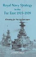 Royal Navy Strategy in the Far East 1919-1939: Planning for War Against Japan