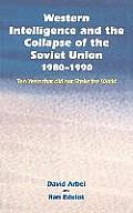 Western Intelligence and the Collapse of the Soviet Union: 1980-1990: Ten Years That Did Not Shake the World