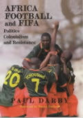 Africa, Football and FIFA: Politics, Colonialism and Resistance