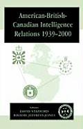 American-British-Canadian Intelligence Relations 1939-2000