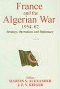 France & the Algerian War 1954 1962 Strategy Operations & Diplomacy